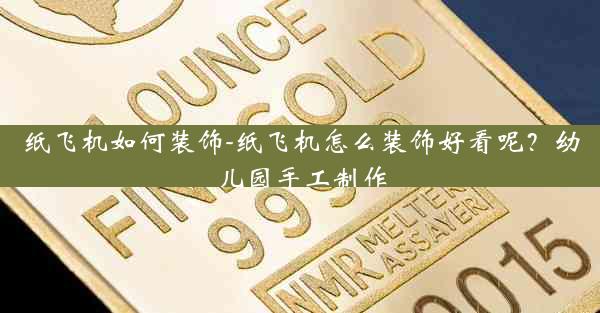 纸飞机如何装饰-纸飞机怎么装饰好看呢？幼儿园手工制作