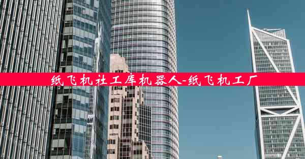 纸飞机社工库机器人-纸飞机工厂