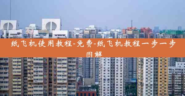纸飞机使用教程-免费-纸飞机教程一步一步图解