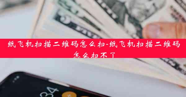 纸飞机扫描二维码怎么扫-纸飞机扫描二维码怎么扫不了