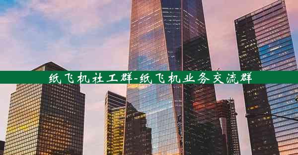 纸飞机社工群-纸飞机业务交流群