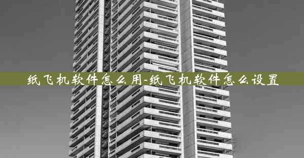 纸飞机软件怎么用-纸飞机软件怎么设置
