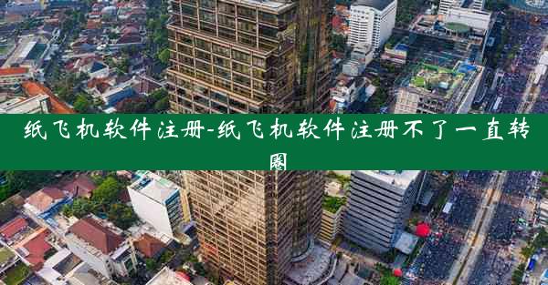 纸飞机软件注册-纸飞机软件注册不了一直转圈
