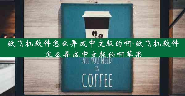 纸飞机软件怎么弄成中文版的啊-纸飞机软件怎么弄成中文版的啊苹果