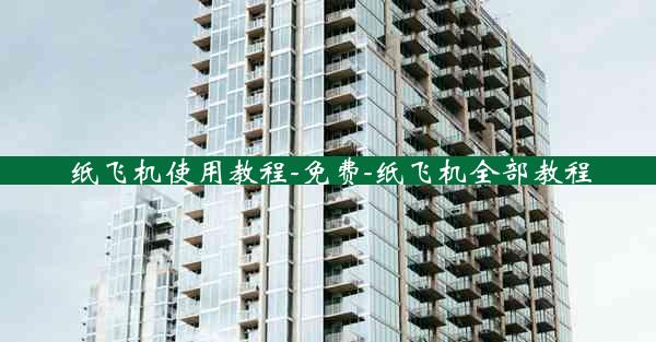 纸飞机使用教程-免费-纸飞机全部教程
