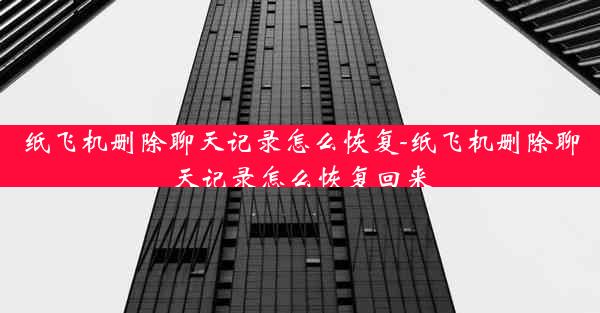纸飞机删除聊天记录怎么恢复-纸飞机删除聊天记录怎么恢复回来