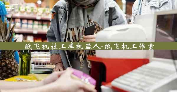 纸飞机社工库机器人-纸飞机工作室