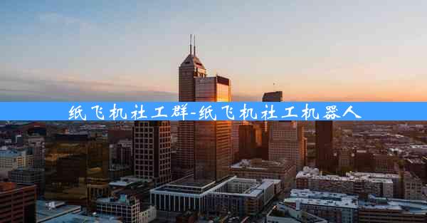 纸飞机社工群-纸飞机社工机器人