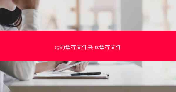 tg的缓存文件夹-ts缓存文件