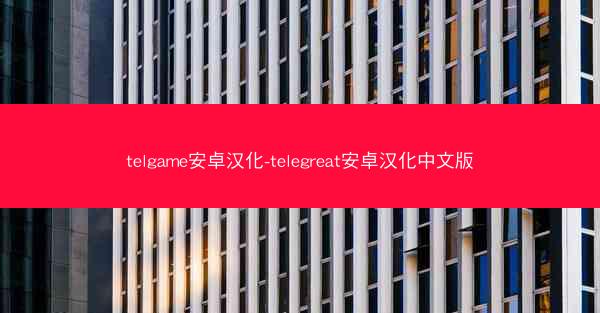 telgame安卓汉化-telegreat安卓汉化中文版