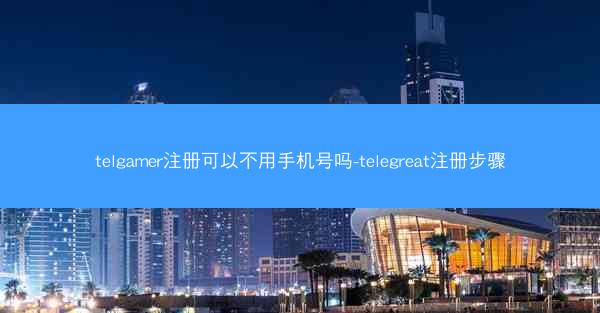 telgamer注册可以不用手机号吗-telegreat注册步骤
