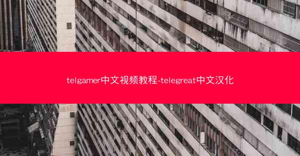 telgamer中文视频教程-telegreat中文汉化