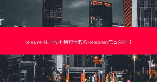 telgamer注册收不到短信教程-telegreat怎么注册？
