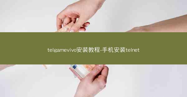 telgamevivo安装教程-手机安装telnet