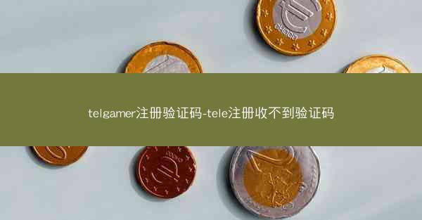 telgamer注册验证码-tele注册收不到验证码