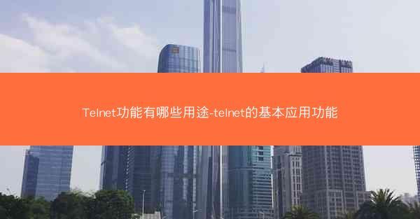 Telnet功能有哪些用途-telnet的基本应用功能