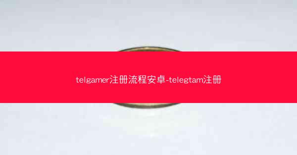 telgamer注册流程安卓-telegtam注册