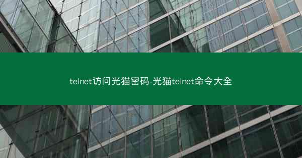 telnet访问光猫密码-光猫telnet命令大全