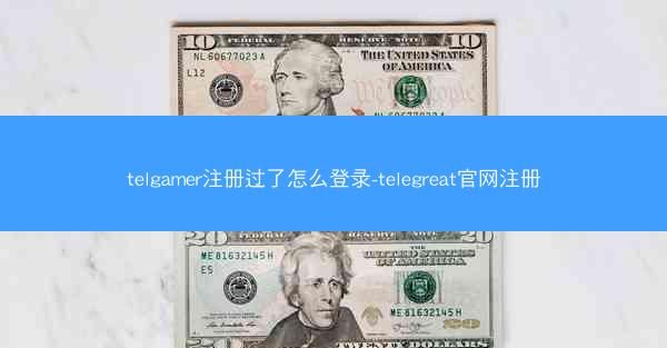 telgamer注册过了怎么登录-telegreat官网注册