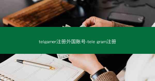 telgamer注册外国账号-tele gram注册