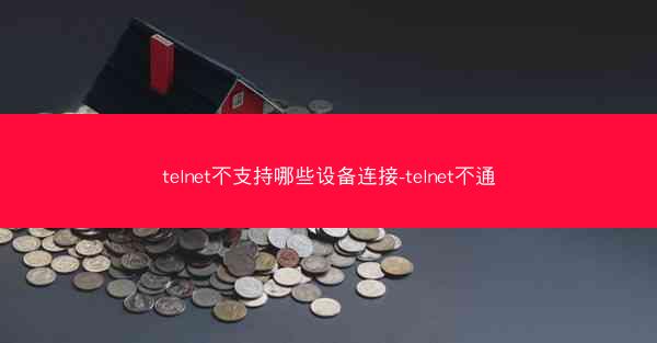 telnet不支持哪些设备连接-telnet不通