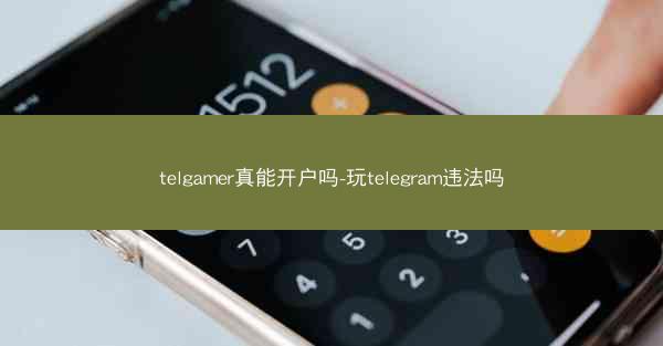 telgamer真能开户吗-玩telegram违法吗
