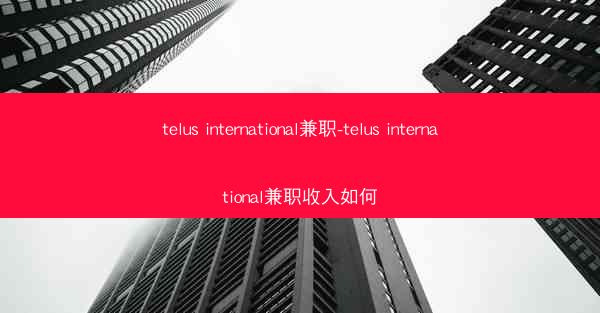 telus international兼职-telus international兼职收入如何