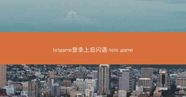 telgame登录上后闪退-tele game