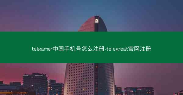 telgamer中国手机号怎么注册-telegreat官网注册