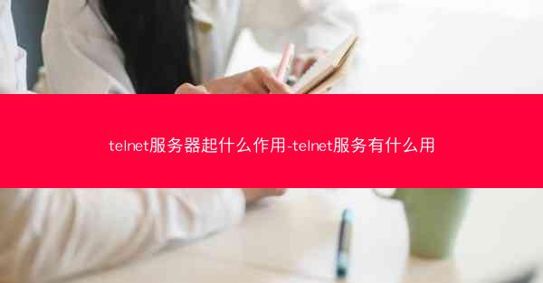 telnet服务器起什么作用-telnet服务有什么用