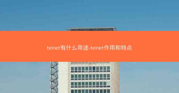 telnet有什么用途-telnet作用和特点