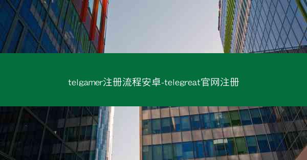telgamer注册流程安卓-telegreat官网注册