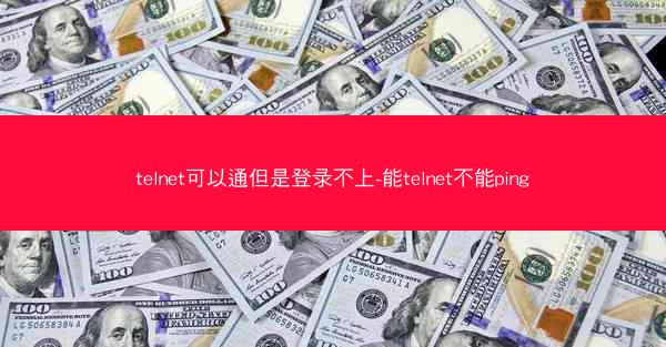 telnet可以通但是登录不上-能telnet不能ping