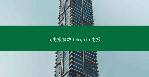 tg电报参数-telegram-电报