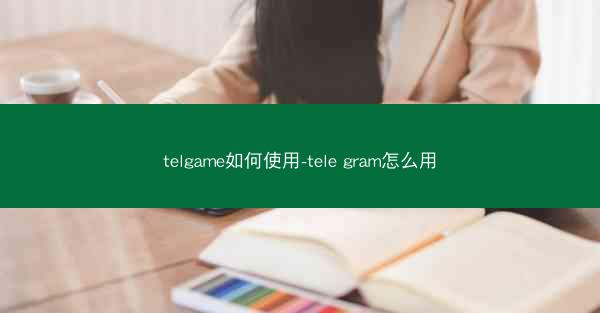 telgame如何使用-tele gram怎么用