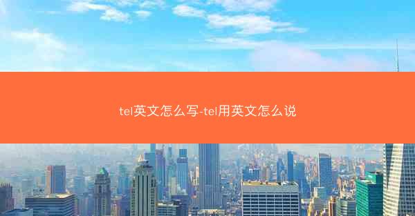 tel英文怎么写-tel用英文怎么说