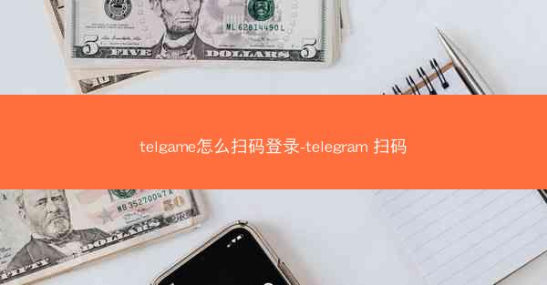 telgame怎么扫码登录-telegram 扫码