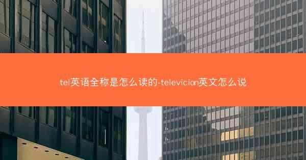 tel英语全称是怎么读的-televicion英文怎么说