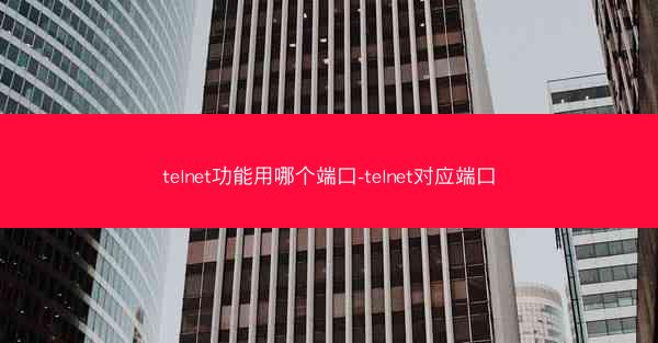 telnet功能用哪个端口-telnet对应端口