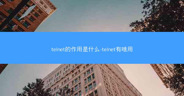 telnet的作用是什么-telnet有啥用