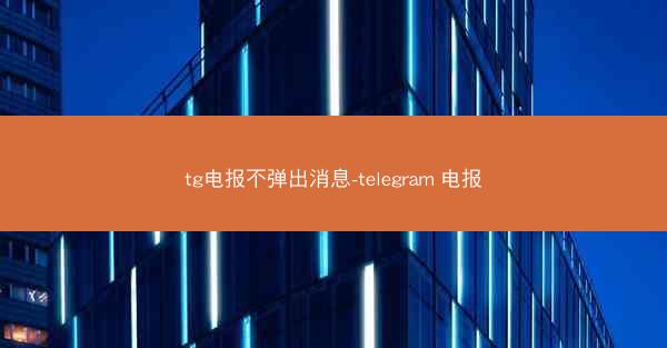 tg电报不弹出消息-telegram 电报