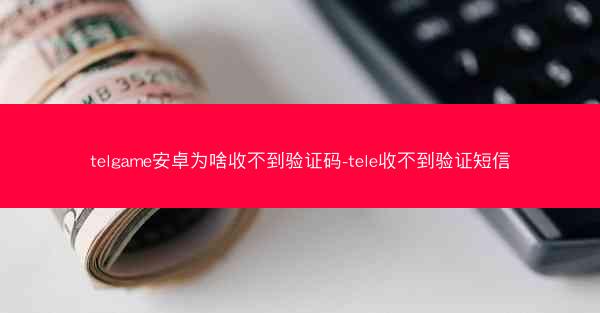 telgame安卓为啥收不到验证码-tele收不到验证短信