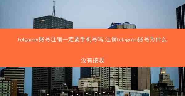 telgamer账号注销一定要手机号吗-注销telegram账号为什么没有接收