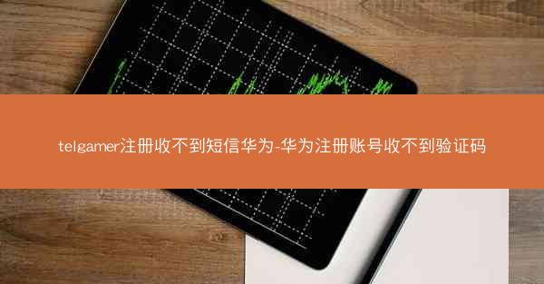 telgamer注册收不到短信华为-华为注册账号收不到验证码