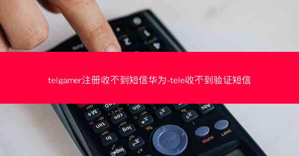 telgamer注册收不到短信华为-tele收不到验证短信