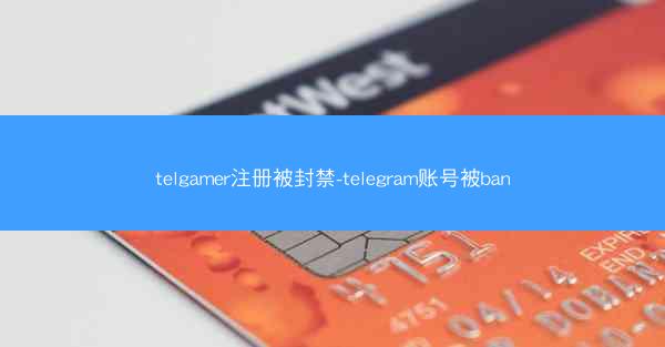 telgamer注册被封禁-telegram账号被ban