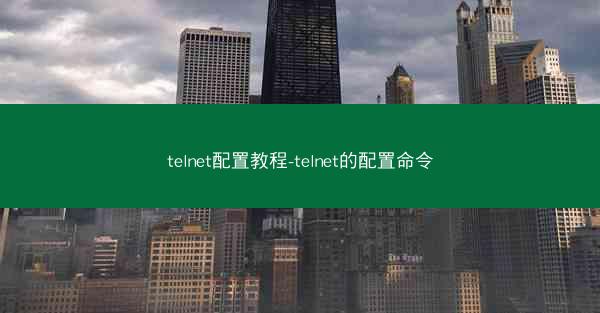 telnet配置教程-telnet的配置命令