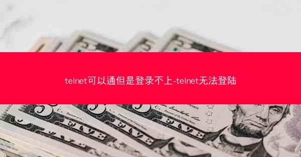 telnet可以通但是登录不上-telnet无法登陆