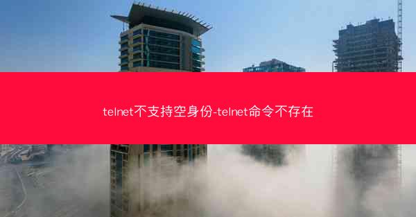 telnet不支持空身份-telnet命令不存在
