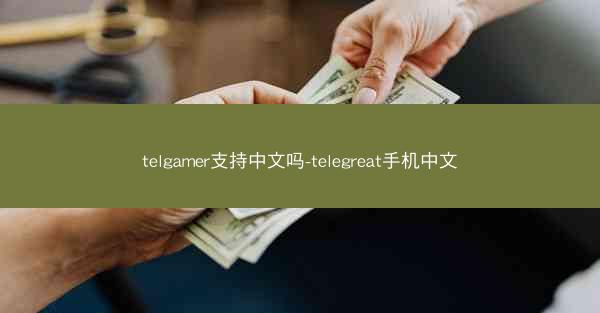 telgamer支持中文吗-telegreat手机中文